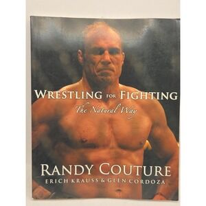 Wrestling for Fighting : The Natural Way by Erich Krauss, Randy Couture, Glen...